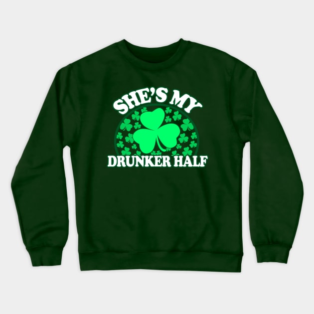 Shes My Drunker Half - St Patricks Day Couples Shirts, Crewneck Sweatshirt by BlueTshirtCo